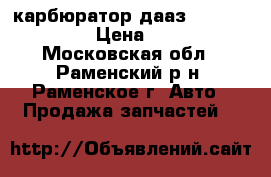 карбюратор дааз 21070-1107010 › Цена ­ 2 000 - Московская обл., Раменский р-н, Раменское г. Авто » Продажа запчастей   